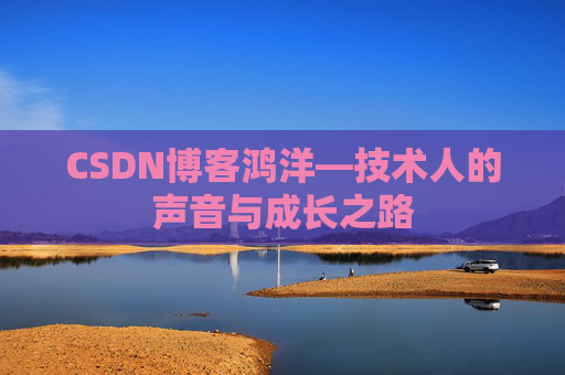 CSDN博客鸿洋—技术人的声音与成长之路