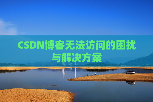 CSDN博客无法访问的困扰与解决方案