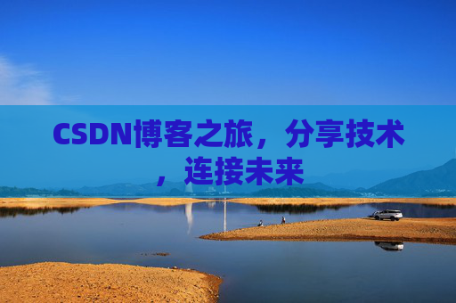 CSDN博客之旅，分享技术，连接未来